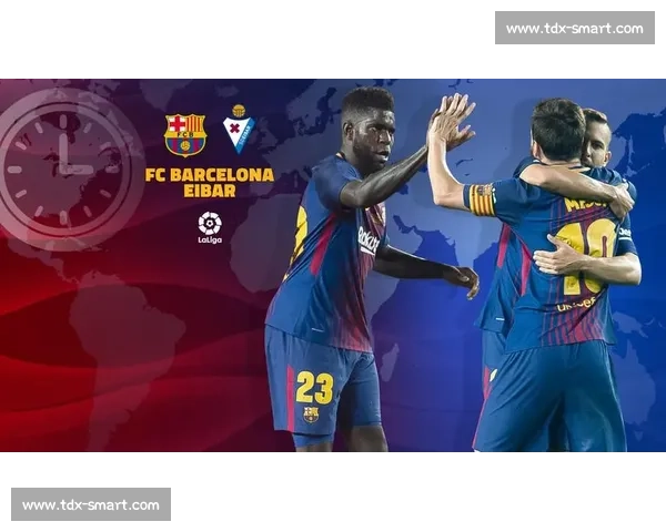 巴萨vs埃瓦尔比赛回放解析梅西领衔进攻全景复盘关键时刻